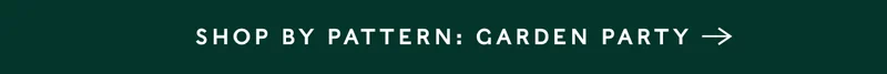 Shop By Pattern: Garden Party