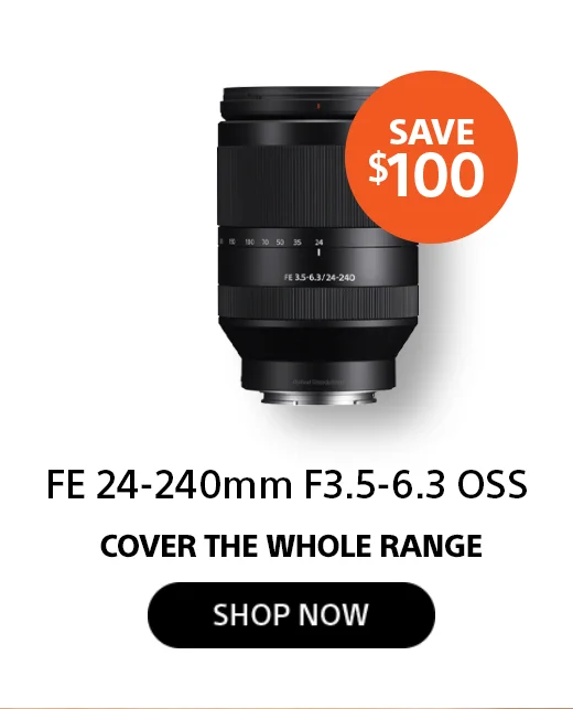 Save $100 FE 24-240mm F3.5-6.3 OSS COVER THE WHOLE RANGE Shop now