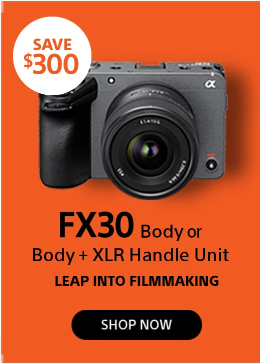 Save $300 FX30 Body Body + XLR Handle Unit LEAP INTO FILMMAKING Shop now