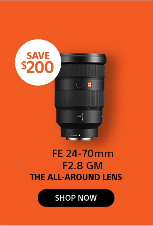 Save $200 FE 24-70mm F2.8 GM THE ALL-AROUND LENS Shop now
