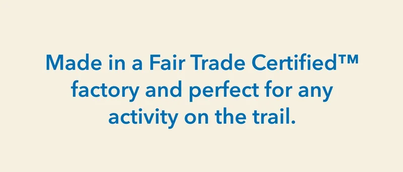 Made in a Fair Trade Certified™ factory and perfect for any activity on the trail.