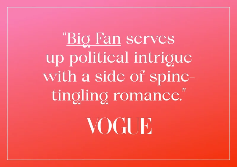 “Big Fan&nbsp;serves up political intrigue with a side of spine-tingling romance.” VOGUE