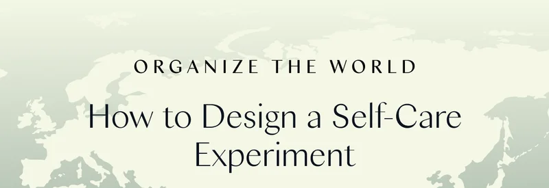 Organize the World: How to Design a Self-Care Experiment