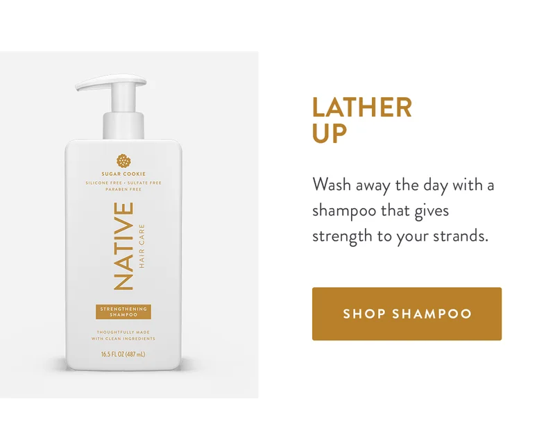 LATHER UP Wash away the day with a shampoo that gives strength to your strands. SHOP SHAMPOO