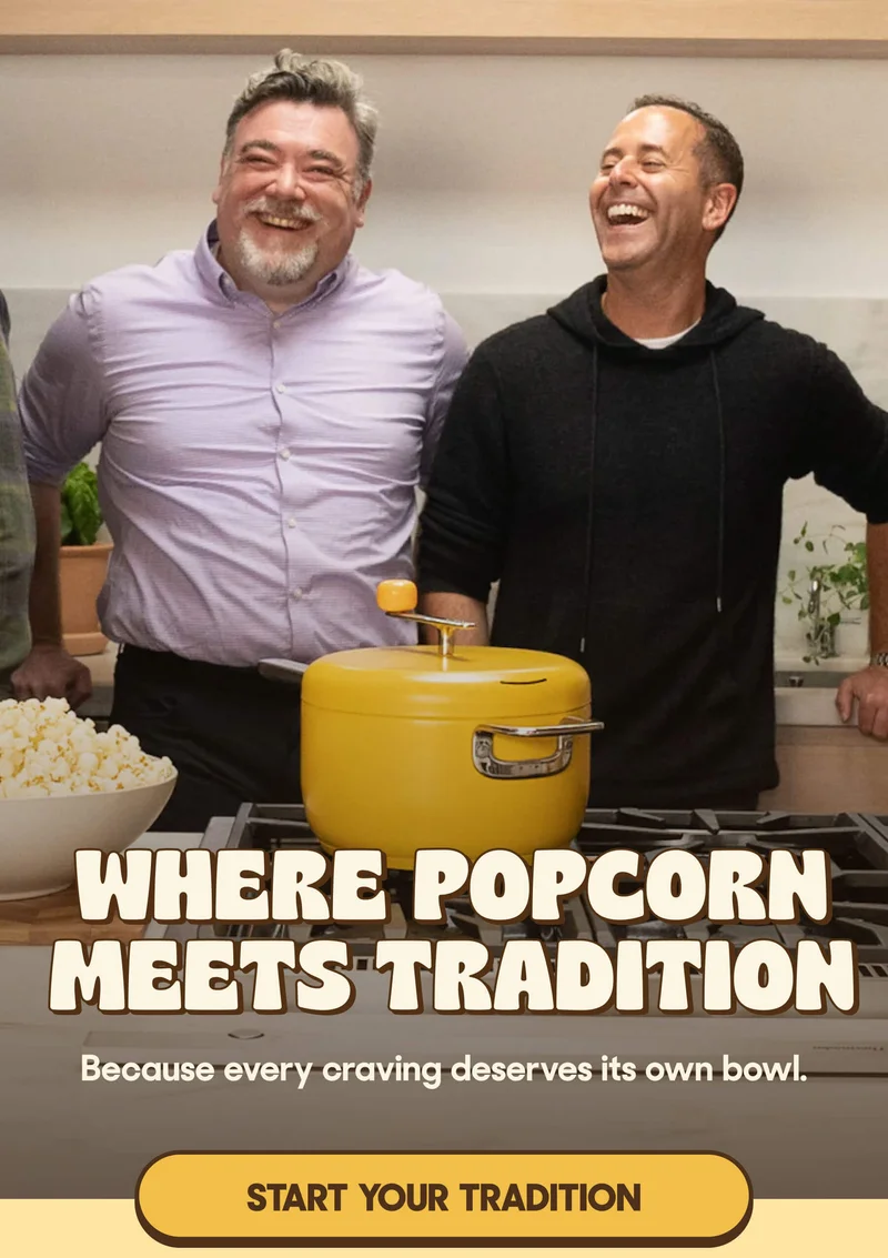 WHERE POPCORN MEETS TRADITION Because every craving deserves its own bowl. START YOUR TRADITION