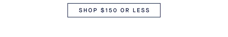 SHOP $150 OR LESS
