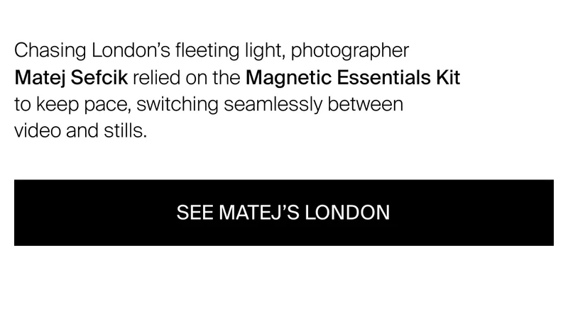 Chasing London’s fleeting light, photographer  Matej Sefcik relied on the Magnetic Essentials Kit  to keep pace, switching seamlessly between  video and stills.