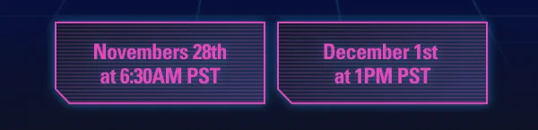 Nov 28th at 6:30AM PST, Dec 1st at 1PM PST