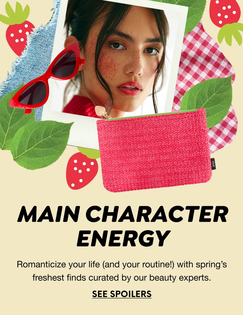MAIN CHARACTER ENERGY. Romanticize your life (and your routine!) with spring’s freshest finds curated by our beauty experts. SEE SPOILERS