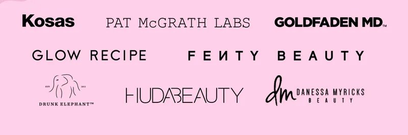 PAT McGRATH LABS - KOSAS - BRIOGEO HAIR CARE - DRUNK ELEPHANT - HUDA BEAUTY - FENTY BEAUTY - DANESSA MYRICKS BEAUTY - GLOW RECIPE - GOLDFADEN MD