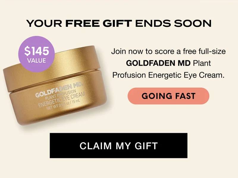 Your Free Gift endS SOON - Join now to score a free full-size GOLDFADEN MD Plant Profusion Energetic Eye Cream. GOING FAST - CLAIM MY GIFT