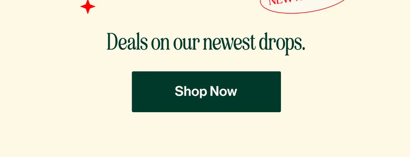 Deals on our newest drops. SHOP NOW