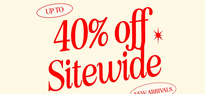 UP TO 40% OFF SITEWIDE. New Arrivals!