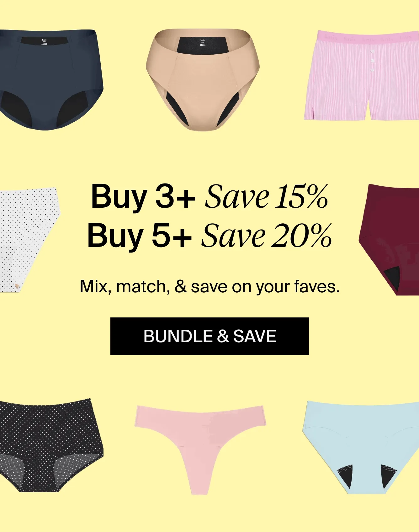 Buy 3+ Save 15%. Buy 5+ Save 20%. Mix Match & Save on your faves. BUNDLE & SAVE