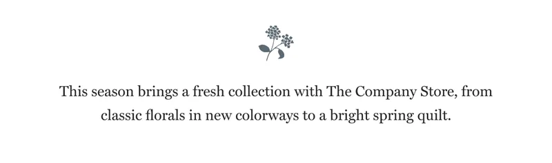 This season brings a fresh collection with The Company Store, from classic florals in new colorways to a bright spring quilt.