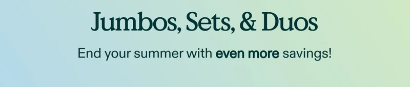 25% Off Jumbos, Sets, & Duos.  End your summer with even more savings!