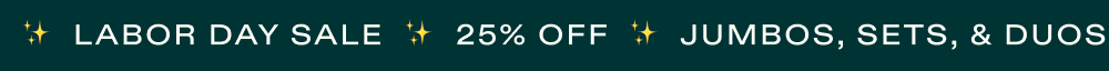 ✨ Labor Day Sale ✨ 25% Off Jumbos, Sets, & Duos