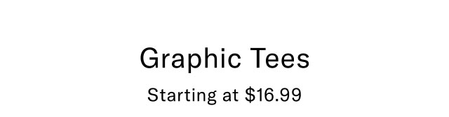 Graphic Tees starting at $16.99