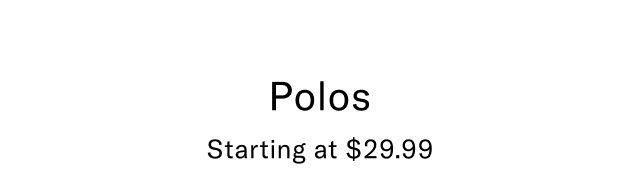 Polos starting at $29.99