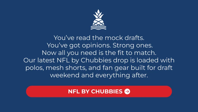 You’ve read the mock drafts.  You’ve got opinions. Strong ones. Now all you need is the fit to match. Our latest NFL by Chubbies drop is loaded with polos, mesh shorts, and fan gear built for draft weekend and everything after.