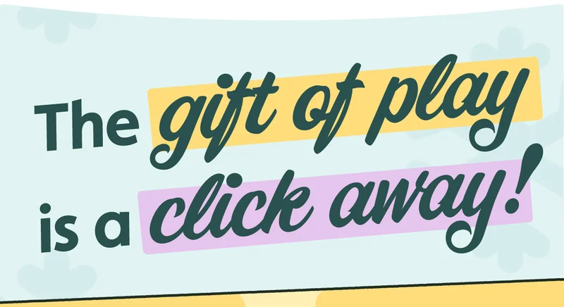 The gift of play is a click away!