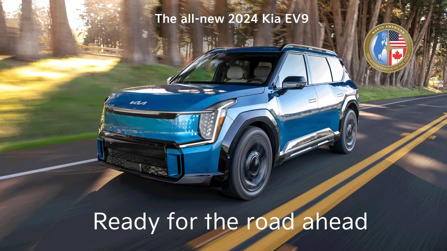 The all-new 2024 Kia EV9 | Ready for the road ahead | 2024 Kia Telluride | with elevated performance, | 2024 Kia Sorento | bold movement, | 2024 Kia Sportage | and polished design.