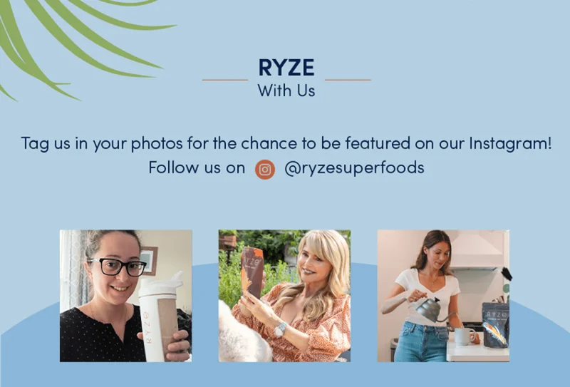 Ryze with us. Tag us in your photos for the chance to be featured on our Instagram! Follow us on @ryzesuperfoods