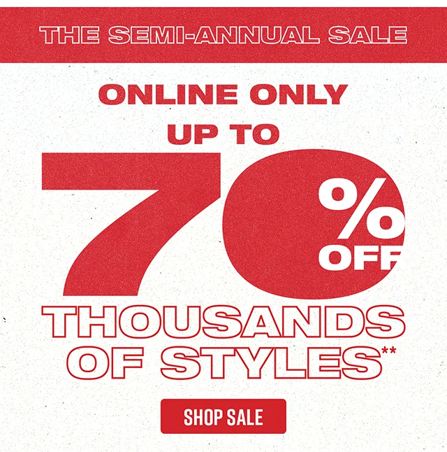 The Semi-Annual Sale! Online Only - Up to 70% Off Thousands of Styles. Shop Sale