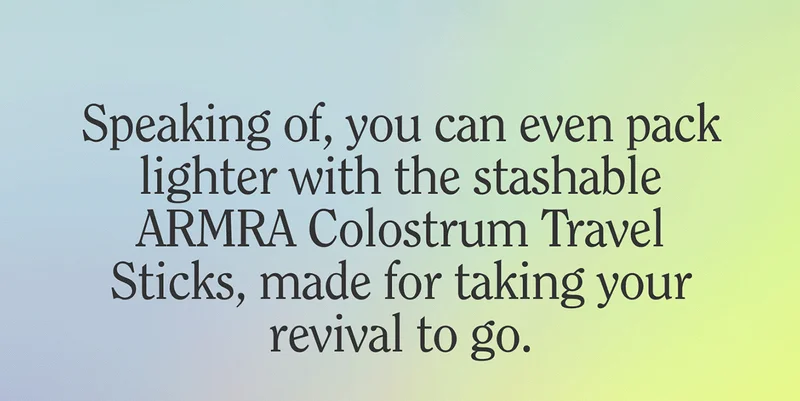 Speaking of, you can even pack lighter with the stashable ARMRA Colostrum Travel Sticks, made for taking your revival to go.
