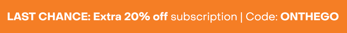 Last Chance: Extra 20% off subscription with code ONTHEGO