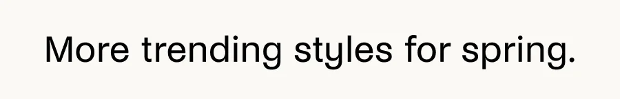 More trending styles for spring.