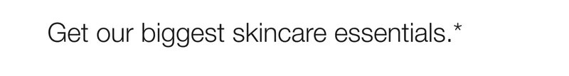 Get our biggest skincare essentials.* | Join Now