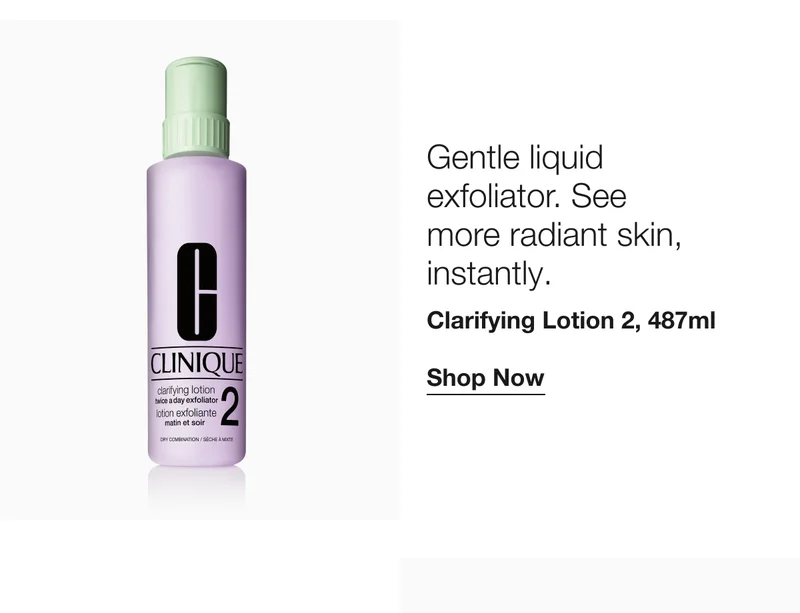 Gentle liquid exfoliator. See more radiant skin, instantly. | Clarifying Lotion 2, 487ml | Shop Now