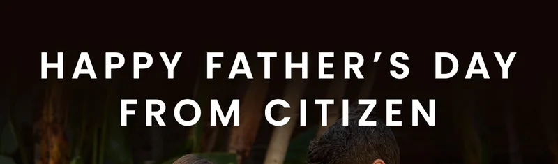 Happy Father's Day From Citizen