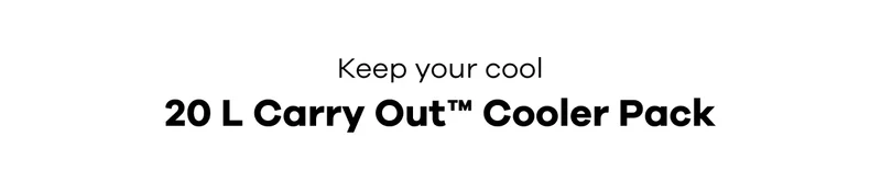 Keep your cool. 20 L Carry Out™ Cooler Packs