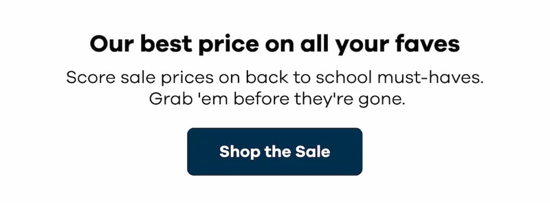 Our best price on all your faves. Score sale prices on back to school must-haves.  Grab 'em before they're gone. | Shop the Sale