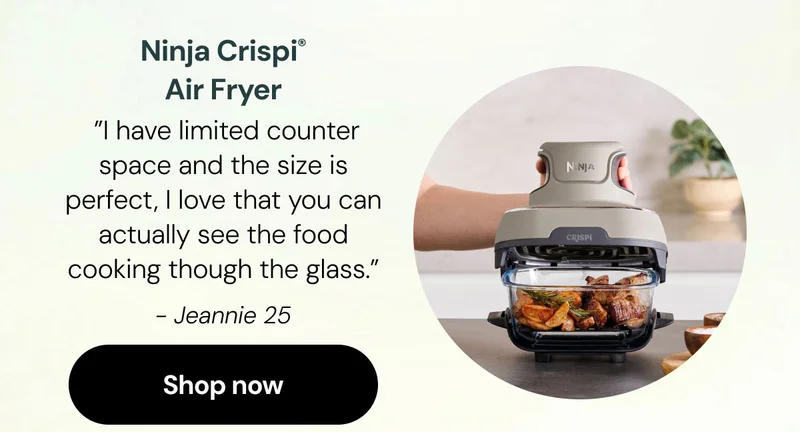 Ninja Crispiยฎ Air Fryer "I have limited counter space an the size is perfect,I love that you can actually see the food cooking though the glass" -Jeannie25