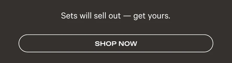 Sets will sell out - get yours. Shop Now