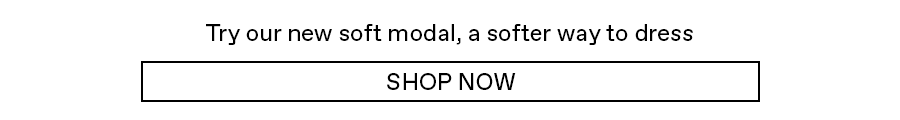 Try our new soft modal, a softer way to dress