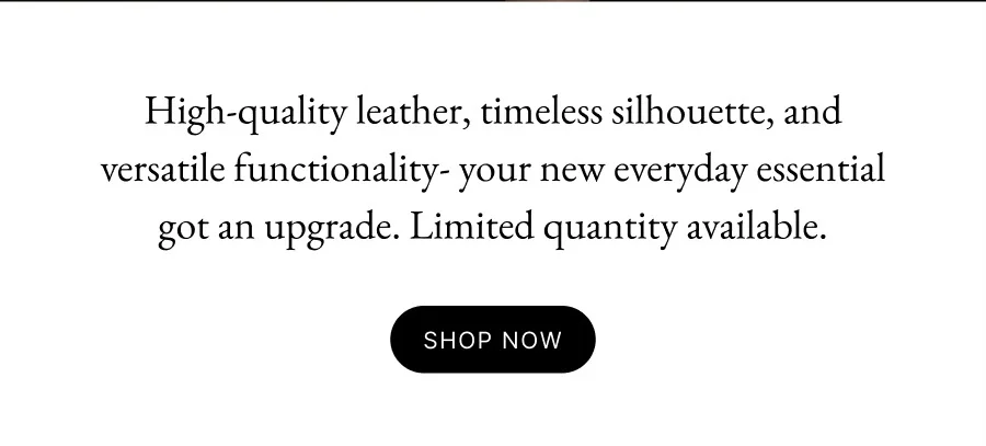 High-quality leather, timeless silhouette, and versatile functionality- your new everyday essential got an upgrade. Limited quantity available.
