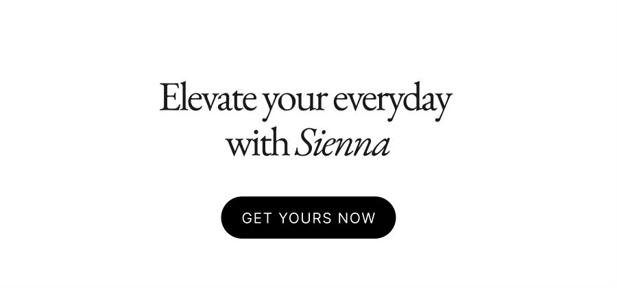 Elevate your everyday  with Sienna