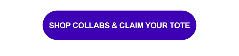 Shop Collabs & Claim Your Tote​