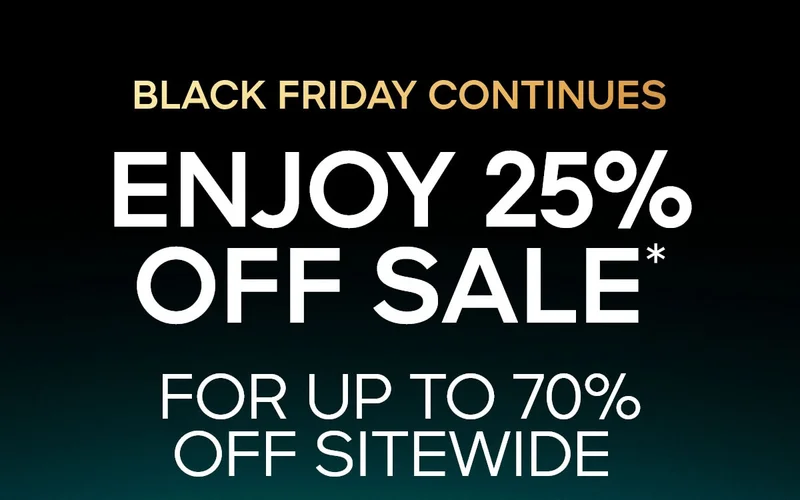 BLACK FRIDAY CONTINUES ENJOY 25% OFF SALE* FOR UP TO 7O% OFF SITEWIDE