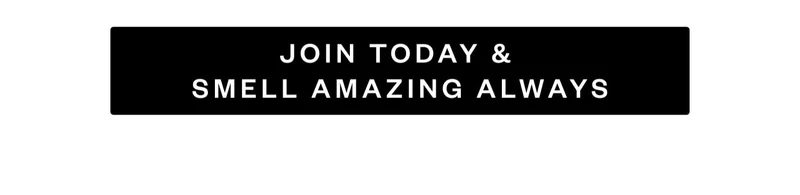 JOIN TODAY & SMELL AMAZING ALWAYS