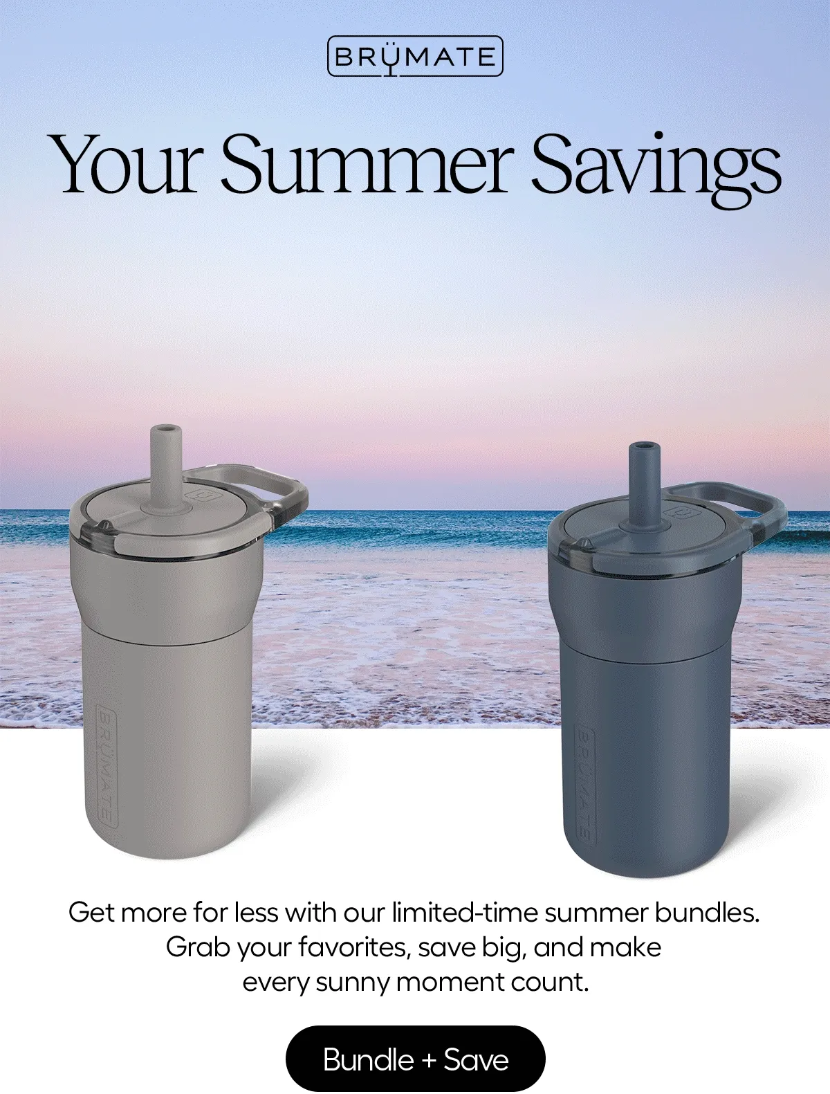 Your Summer Savings. Get more for less with our. limited time summber bundles. Grab your favorites, save big and make every sunny moment count. Bundle + Save