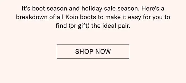 It’s boot season and holiday sale season. Here’s a breakdown of all Koio boots to make it easy for you to find (or gift) the ideal pair. Shop Now