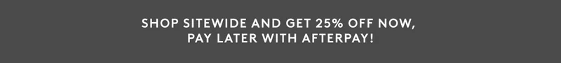 Get 25% Off Now, Pay Later With Afterpay!