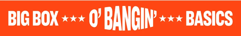 Big Box o’ Bangin’ Basics