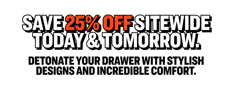 Save 25% off sitewide today & tomorrow. Detonate your drawer with stylish designs and incredible comfort.
