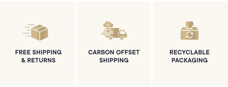 Free Shipping & Returns, 100% Carbon Offset Shipping, and recyclable packaging!